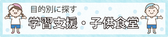 目的別に探す　学習支援・子供食堂